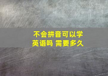 不会拼音可以学英语吗 需要多久